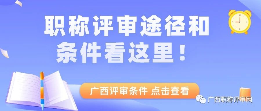 广西职称 | 2023年如何顺利评上职称？职称评审途径和条件看这里！