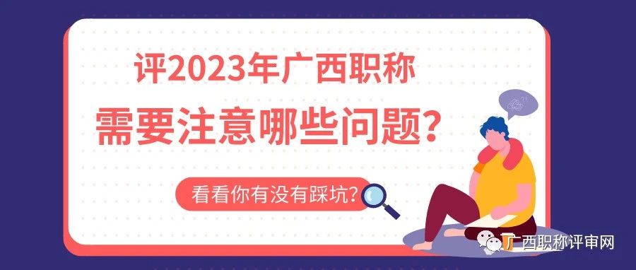 2023年评审广西职称需要注意以下几个问题！快来看看你有没有踩坑