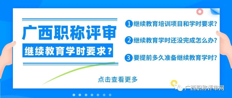 广西职称 | 2023年广西职称评审继续教育学时有哪些要求？该如何准备？